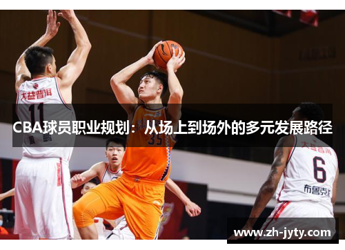 CBA球员职业规划：从场上到场外的多元发展路径