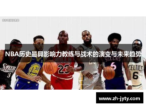 NBA历史最具影响力教练与战术的演变与未来趋势