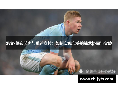 凯文·德布劳内与瓜迪奥拉：如何实现完美的战术协同与突破
