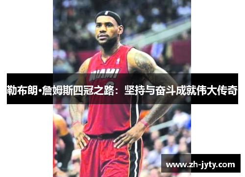 勒布朗·詹姆斯四冠之路：坚持与奋斗成就伟大传奇