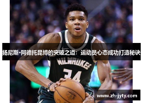 扬尼斯·阿德托昆博的突破之道：运动员心态成功打造秘诀