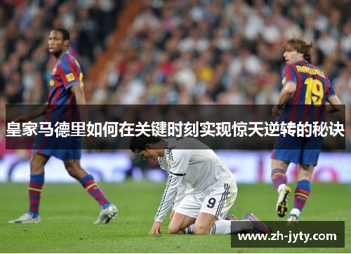 皇家马德里如何在关键时刻实现惊天逆转的秘诀