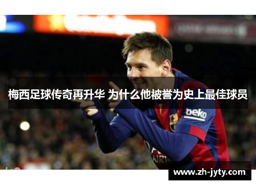 梅西足球传奇再升华 为什么他被誉为史上最佳球员