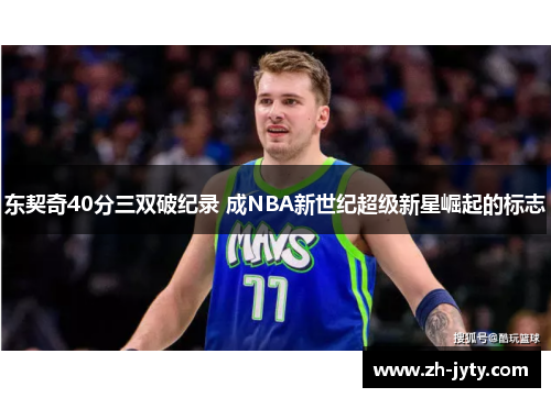 东契奇40分三双破纪录 成NBA新世纪超级新星崛起的标志